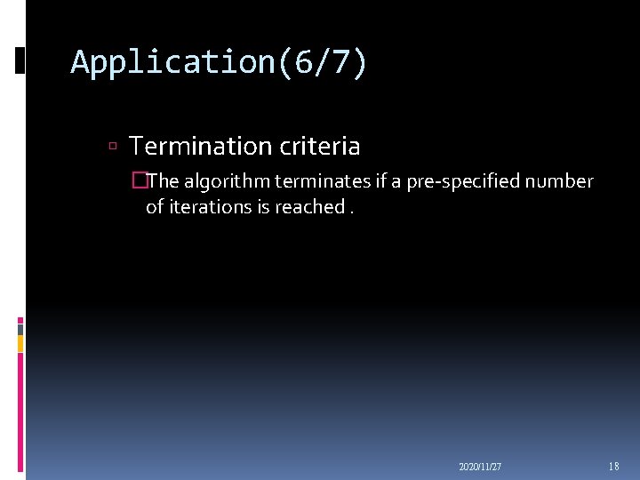 Application(6/7) Termination criteria �The algorithm terminates if a pre-specified number of iterations is reached.