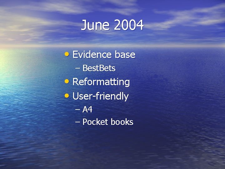 June 2004 • Evidence base – Best. Bets • Reformatting • User-friendly – A