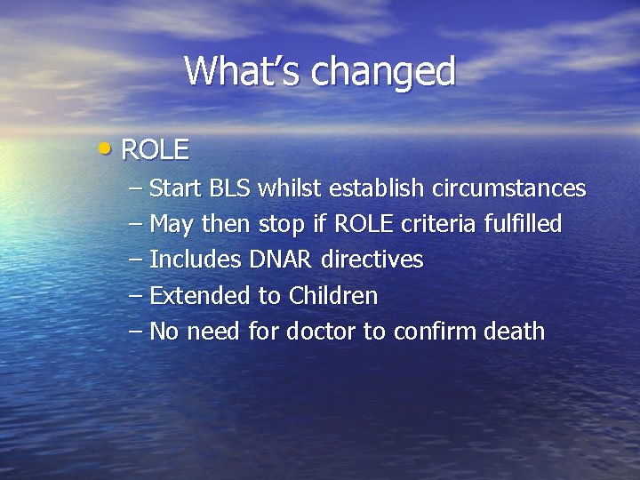 What’s changed • ROLE – Start BLS whilst establish circumstances – May then stop