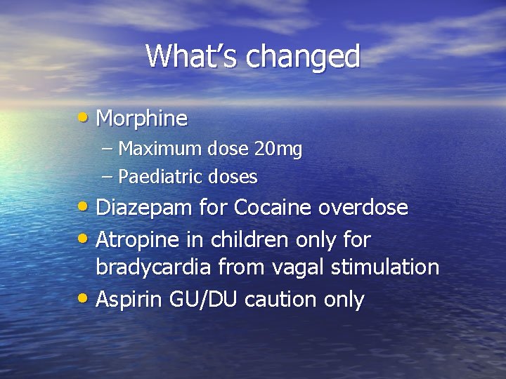 What’s changed • Morphine – Maximum dose 20 mg – Paediatric doses • Diazepam