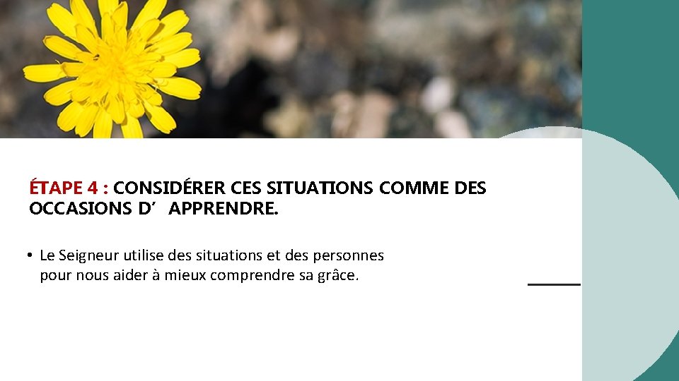 ÉTAPE 4 : CONSIDÉRER CES SITUATIONS COMME DES OCCASIONS D’APPRENDRE. • Le Seigneur utilise