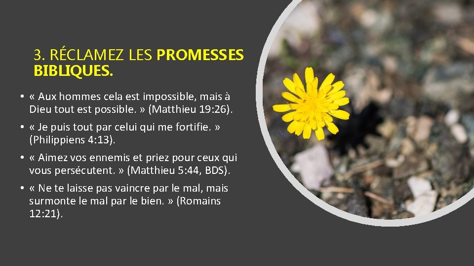 3. RÉCLAMEZ LES PROMESSES BIBLIQUES. • « Aux hommes cela est impossible, mais à