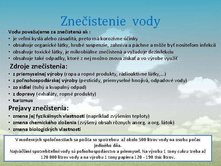 Znečistenie vody Vodu považujeme za znečistenú ak : • je veľmi kyslá alebo zásaditá,