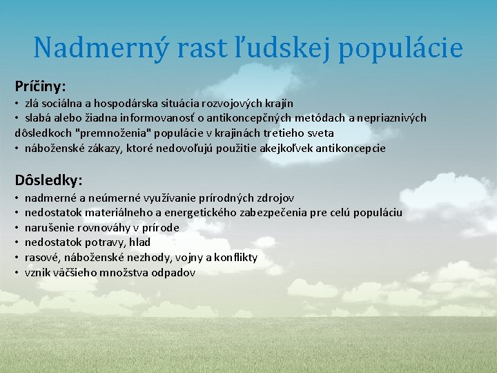 Nadmerný rast ľudskej populácie Príčiny: • zlá sociálna a hospodárska situácia rozvojových krajín • Nadmerný rast ľudskej populácie Príčiny: • zlá sociálna a hospodárska situácia rozvojových krajín •
