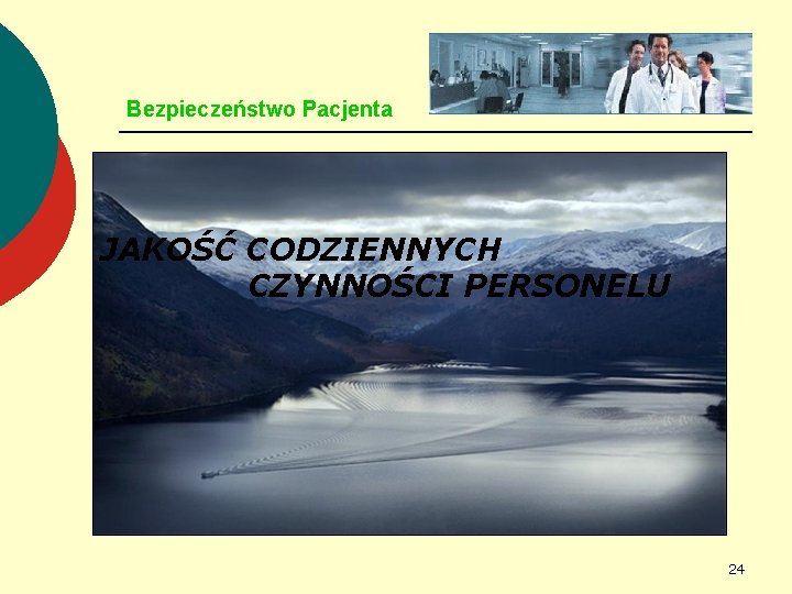 Bezpieczeństwo Pacjenta JAKOŚĆ CODZIENNYCH CZYNNOŚCI PERSONELU 24 