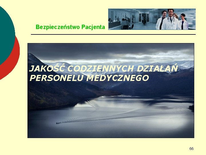 Bezpieczeństwo Pacjenta JAKOŚĆ CODZIENNYCH DZIAŁAŃ PERSONELU MEDYCZNEGO. 66 