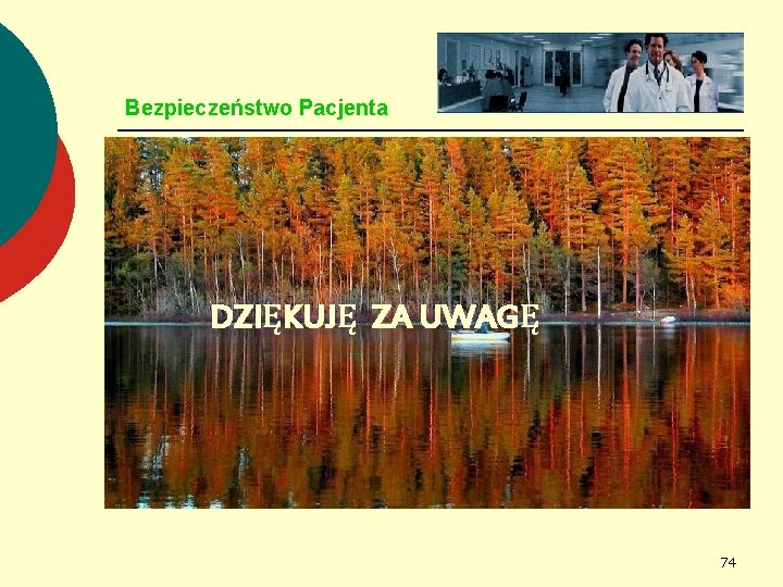 Bezpieczeństwo Pacjenta DZIĘKUJĘ ZA UWAGĘ 74 