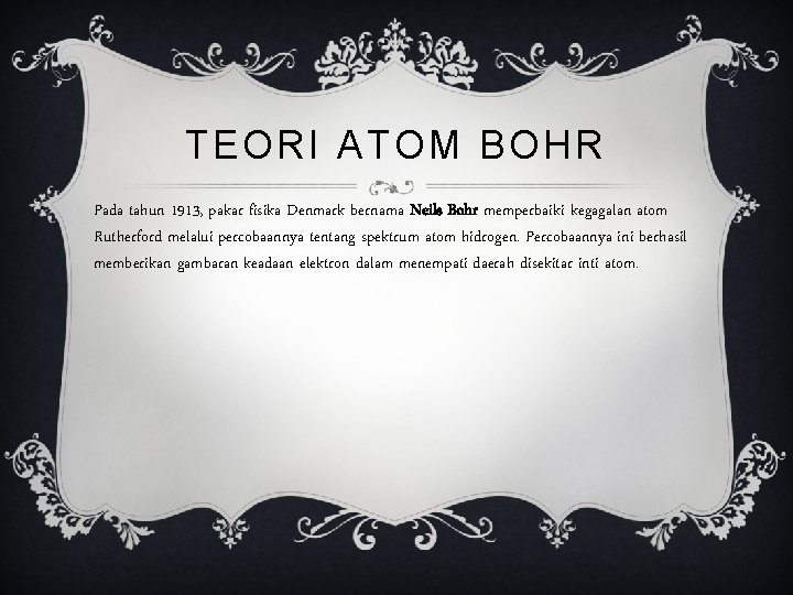 TEORI ATOM BOHR Pada tahun 1913, pakar fisika Denmark bernama Neils Bohr memperbaiki kegagalan
