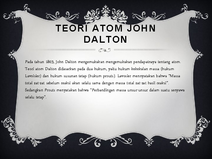 TEORI ATOM JOHN DALTON Pada tahun 1803, John Dalton mengemukakan pendapatnaya tentang atom. Teori