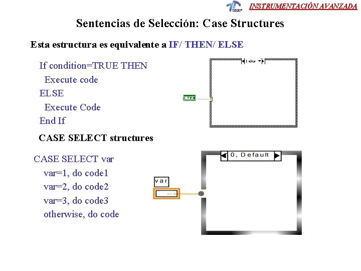 INSTRUMENTACIÓN AVANZADA Sentencias de Selección: Case Structures Esta estructura es equivalente a IF/ THEN/