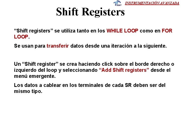 INSTRUMENTACIÓN AVANZADA Shift Registers “Shift registers” se utiliza tanto en los WHILE LOOP como