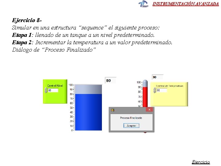 INSTRUMENTACIÓN AVANZADA Ejercicio 8 Simular en una estructura “sequence” el siguiente proceso: Etapa 1: