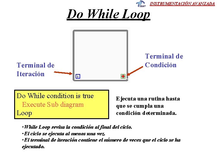 INSTRUMENTACIÓN AVANZADA Do While Loop Terminal de Iteración Do While condition is true Execute