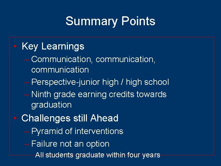 Summary Points • Key Learnings – Communication, communication – Perspective-junior high / high school