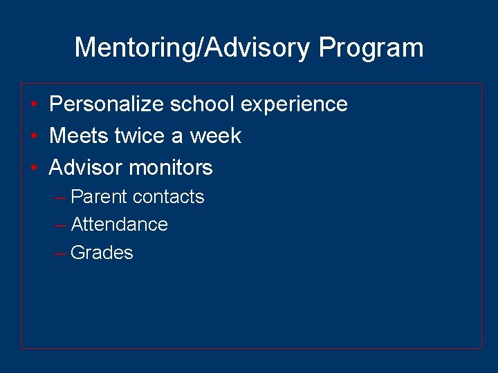 Mentoring/Advisory Program • Personalize school experience • Meets twice a week • Advisor monitors