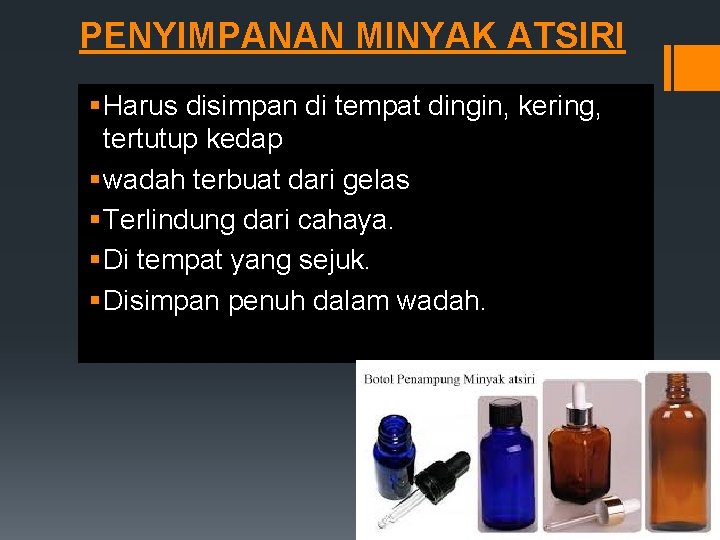 PENYIMPANAN MINYAK ATSIRI § Harus disimpan di tempat dingin, kering, tertutup kedap § wadah