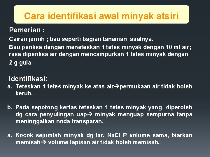 Cara identifikasi awal minyak atsiri Pemerian : Cairan jernih ; bau seperti bagian tanaman