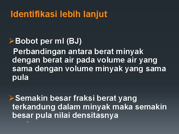 Identifikasi lebih lanjut ØBobot per ml (BJ) Perbandingan antara berat minyak dengan berat air