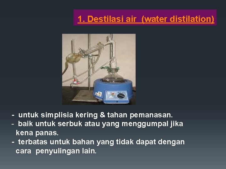 1. Destilasi air (water distilation) - untuk simplisia kering & tahan pemanasan. - baik