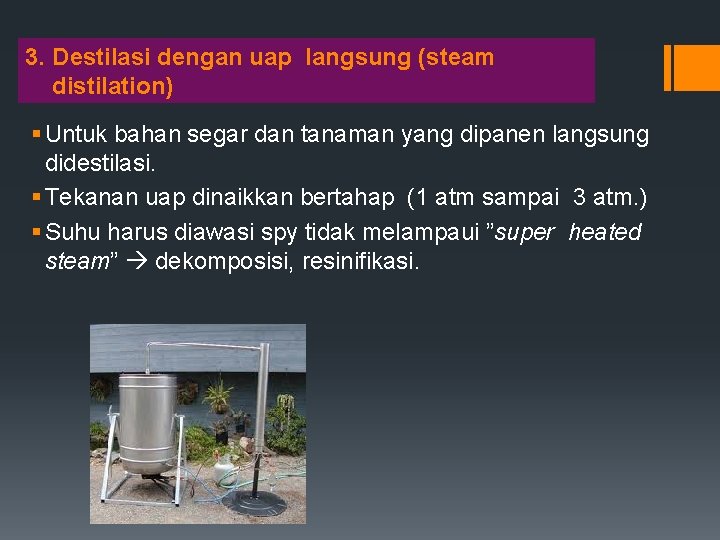 3. Destilasi dengan uap langsung (steam distilation) § Untuk bahan segar dan tanaman yang