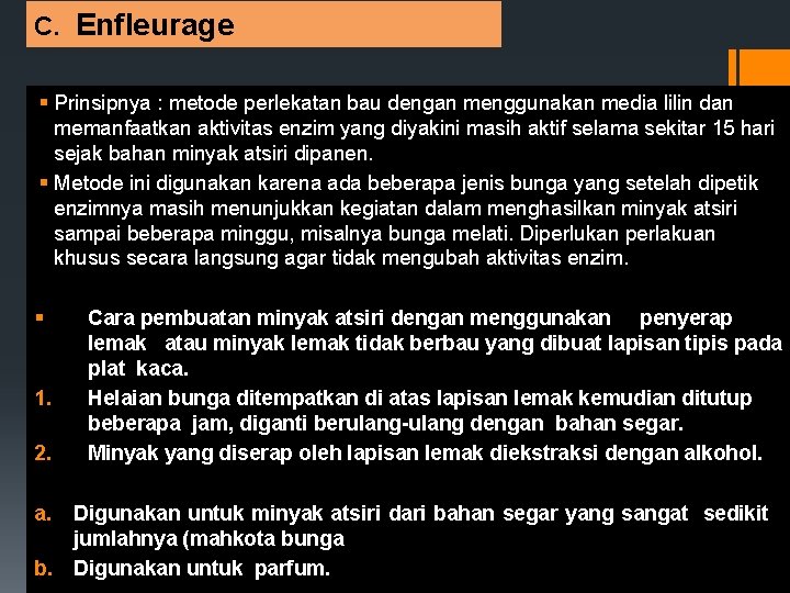 C. Enfleurage § Prinsipnya : metode perlekatan bau dengan menggunakan media lilin dan memanfaatkan