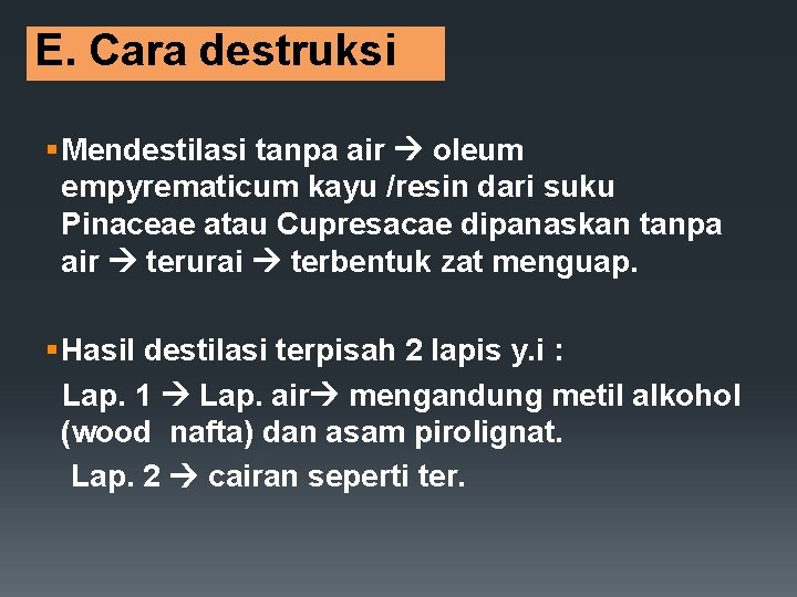 E. Cara destruksi § Mendestilasi tanpa air oleum empyrematicum kayu /resin dari suku Pinaceae