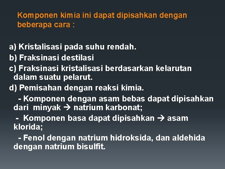 Komponen kimia ini dapat dipisahkan dengan beberapa cara : a) Kristalisasi pada suhu rendah.