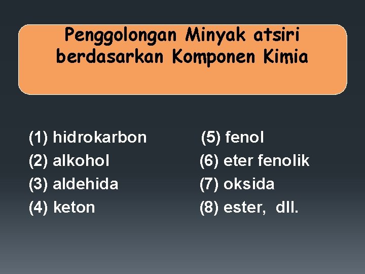 Penggolongan Minyak atsiri berdasarkan Komponen Kimia (1) hidrokarbon (2) alkohol (3) aldehida (4) keton