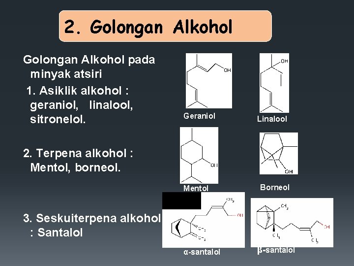 2. Golongan Alkohol pada minyak atsiri 1. Asiklik alkohol : geraniol, linalool, sitronelol. Geraniol