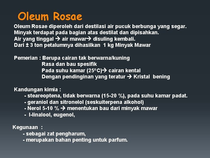 Oleum Rosae diperoleh dari destilasi air pucuk berbunga yang segar. Minyak terdapat pada bagian