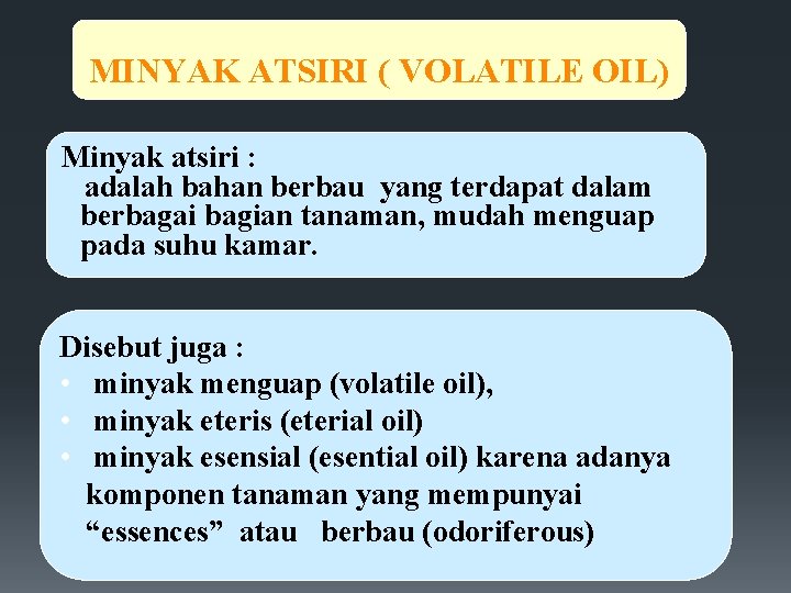 MINYAK ATSIRI ( VOLATILE OIL) Minyak atsiri : adalah bahan berbau yang terdapat dalam