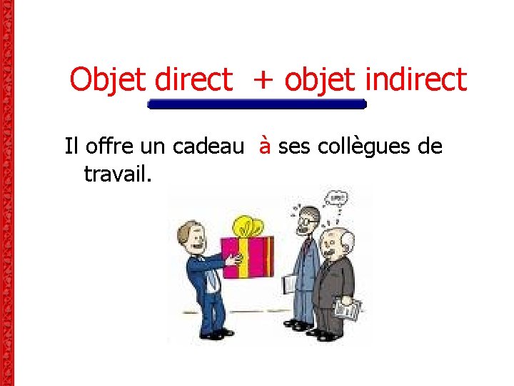Objet direct + objet indirect Il offre un cadeau à ses collègues de travail.
