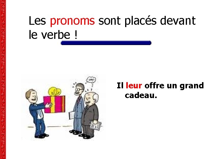 Les pronoms sont placés devant le verbe ! Il leur offre un grand cadeau. Les pronoms sont placés devant le verbe ! Il leur offre un grand cadeau.