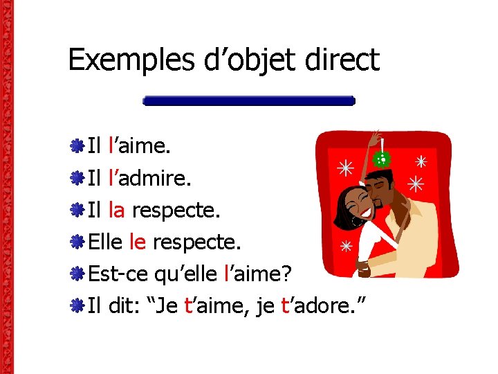 Exemples d’objet direct Il l’aime. Il l’admire. Il la respecte. Elle le respecte. Est-ce