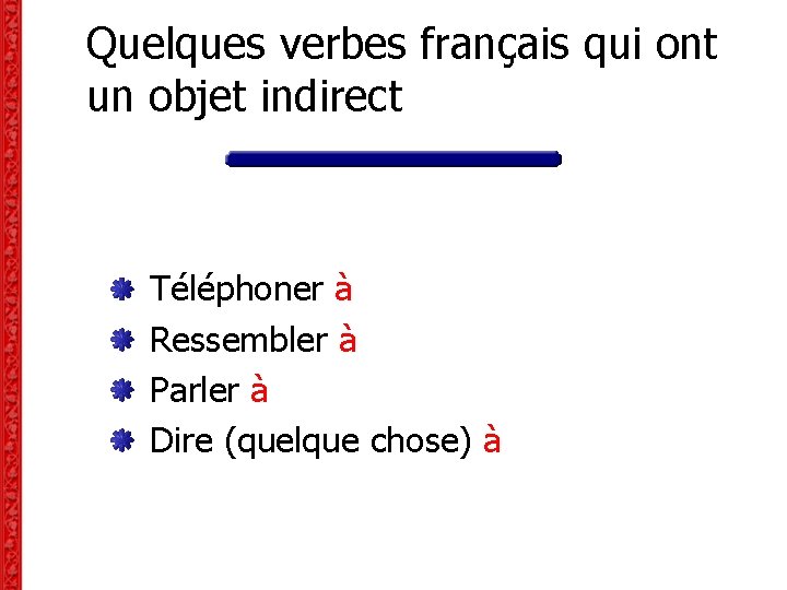 Quelques verbes français qui ont un objet indirect Téléphoner à Ressembler à Parler à