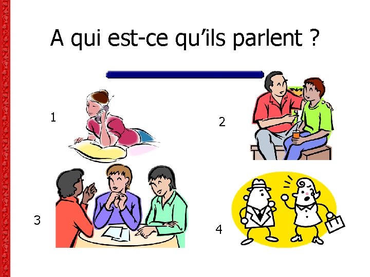 A qui est-ce qu’ils parlent ? 1 3 2 4 