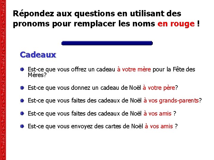 Répondez aux questions en utilisant des pronoms pour remplacer les noms en rouge !