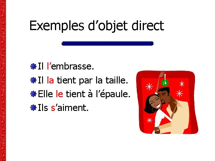 Exemples d’objet direct Il l’embrasse. Il la tient par la taille. Elle le tient