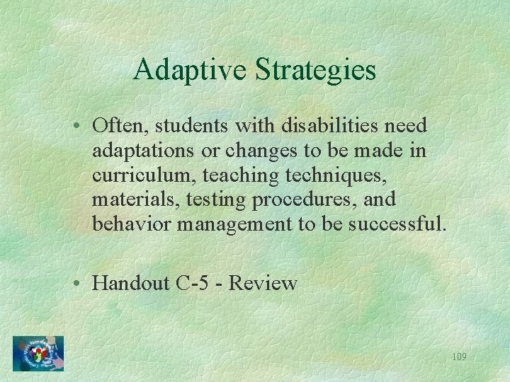 Adaptive Strategies • Often, students with disabilities need adaptations or changes to be made