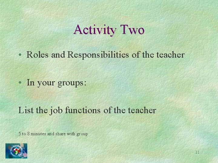 Activity Two • Roles and Responsibilities of the teacher • In your groups: List