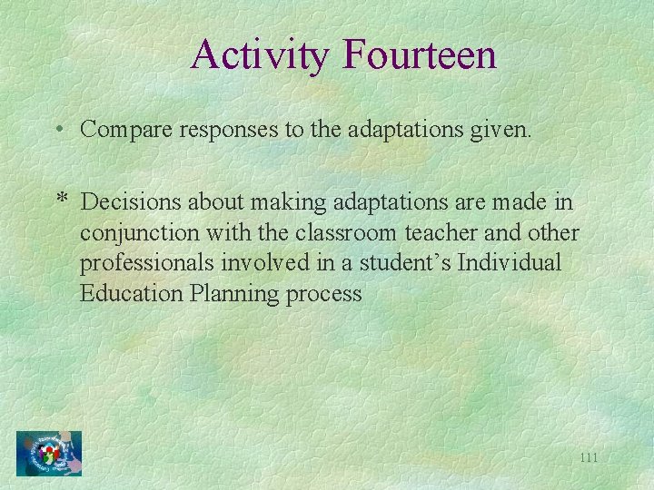 Activity Fourteen • Compare responses to the adaptations given. * Decisions about making adaptations