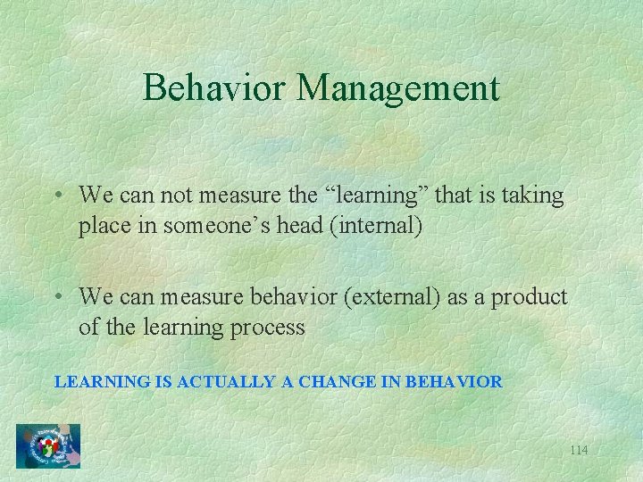 Behavior Management • We can not measure the “learning” that is taking place in