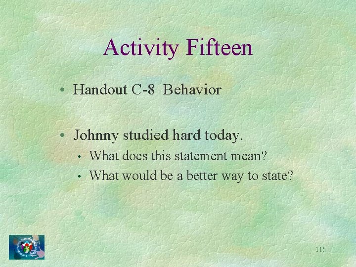 Activity Fifteen • Handout C-8 Behavior • Johnny studied hard today. • • What