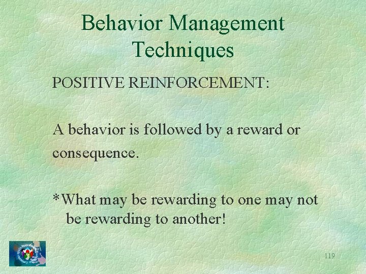 Behavior Management Techniques POSITIVE REINFORCEMENT: A behavior is followed by a reward or consequence.