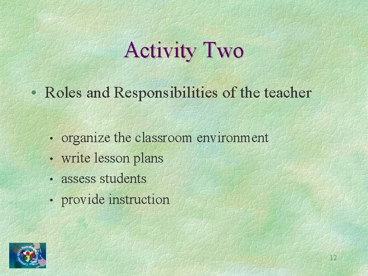 Activity Two • Roles and Responsibilities of the teacher • • organize the classroom