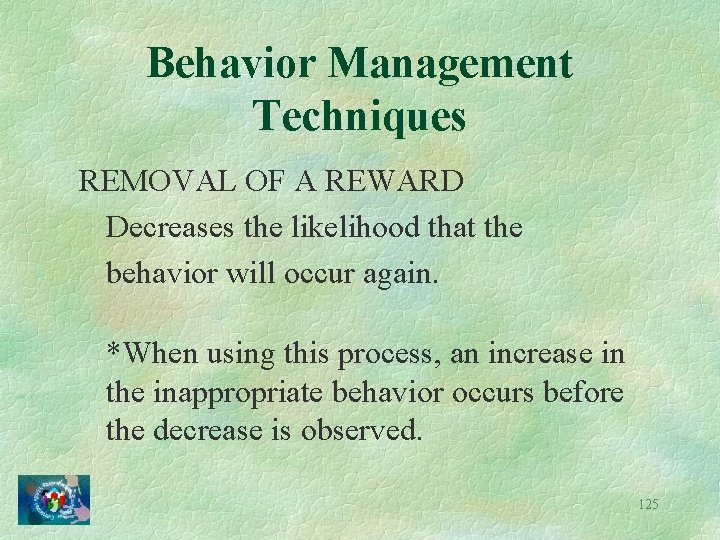 Behavior Management Techniques REMOVAL OF A REWARD Decreases the likelihood that the behavior will