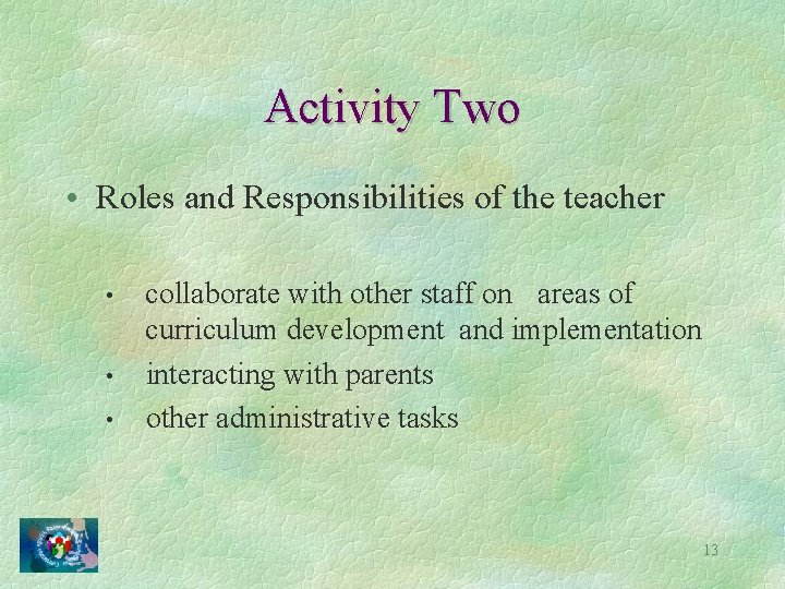 Activity Two • Roles and Responsibilities of the teacher • • • collaborate with