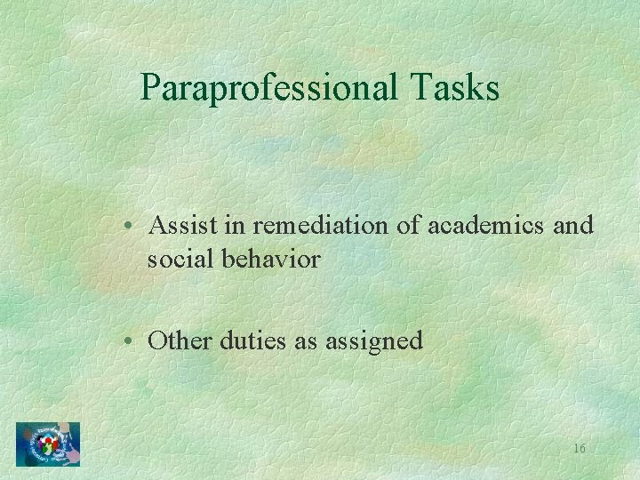 Paraprofessional Tasks • Assist in remediation of academics and social behavior • Other duties