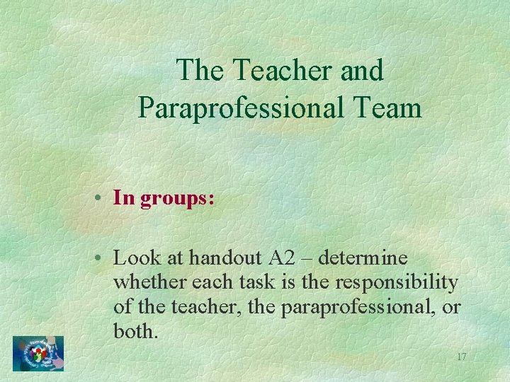 The Teacher and Paraprofessional Team • In groups: • Look at handout A 2