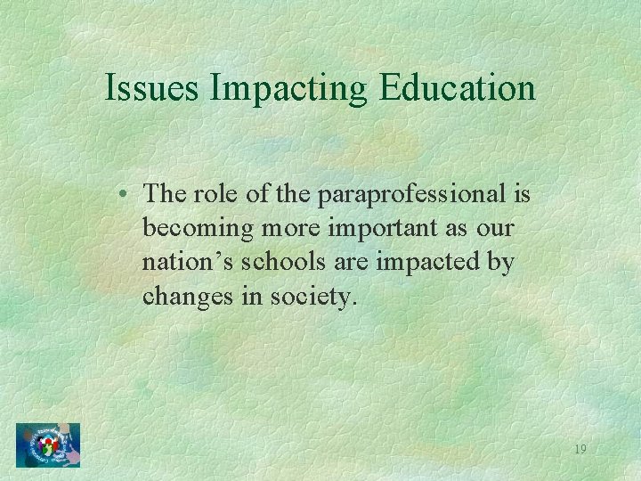 Issues Impacting Education • The role of the paraprofessional is becoming more important as